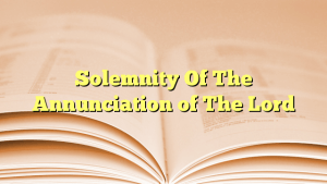 Solemnity Of The Annunciation of The Lord