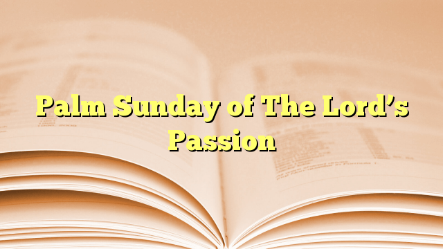 Palm Sunday of The Lord’s Passion