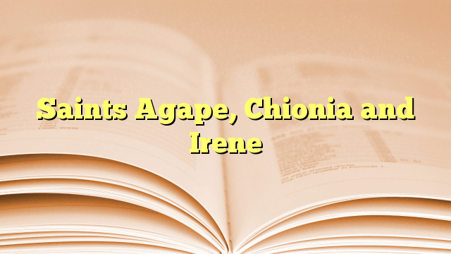 Saints Agape, Chionia and Irene
